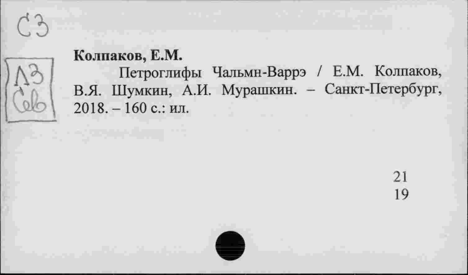 ﻿Колпаков, Е.М.
Петроглифы Чальмн-Варрэ / Е.М. Колпаков, В.Я. Шумкин, А.И. Мурашкин. - Санкт-Петербург, 2018.- 160 с.: ил.